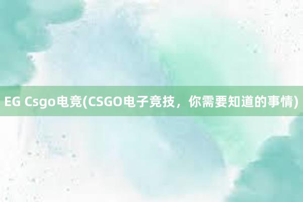 EG Csgo电竞(CSGO电子竞技，你需要知道的事情)