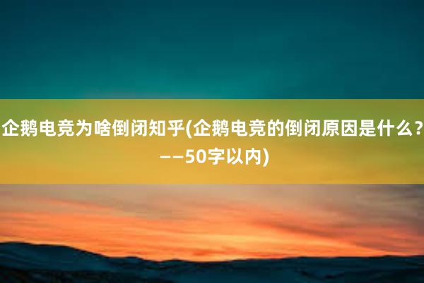 企鹅电竞为啥倒闭知乎(企鹅电竞的倒闭原因是什么？ ——50字以内)