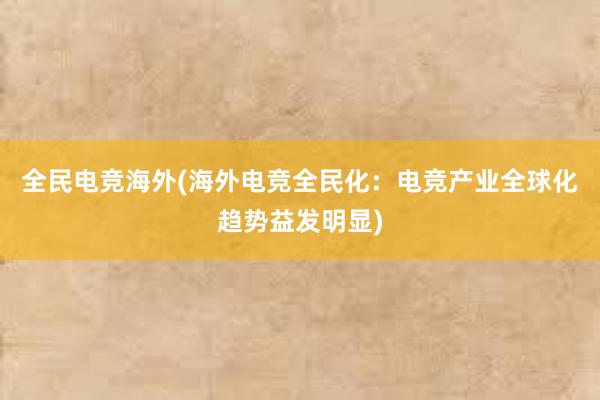 全民电竞海外(海外电竞全民化：电竞产业全球化趋势益发明显)