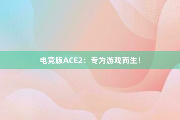 电竞版ACE2：专为游戏而生！