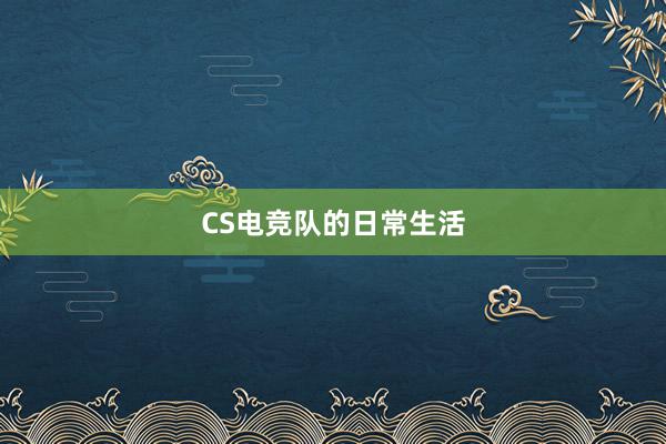 CS电竞队的日常生活