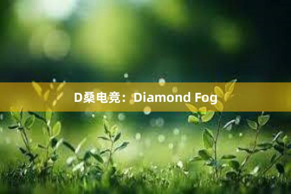 D桑电竞：Diamond Fog