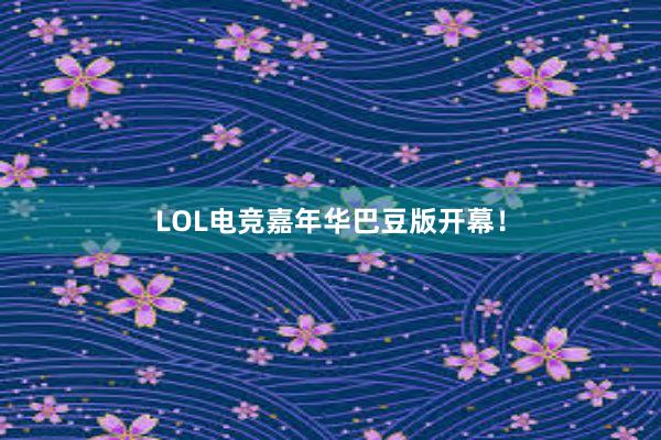 LOL电竞嘉年华巴豆版开幕！