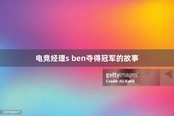 电竞经理s ben夺得冠军的故事