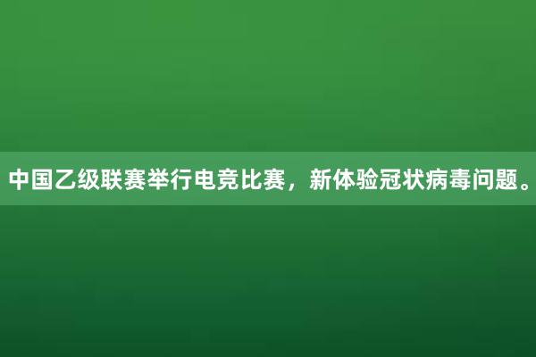 中国乙级联赛举行电竞比赛，新体验冠状病毒问题。