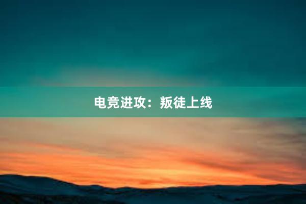 电竞进攻：叛徒上线