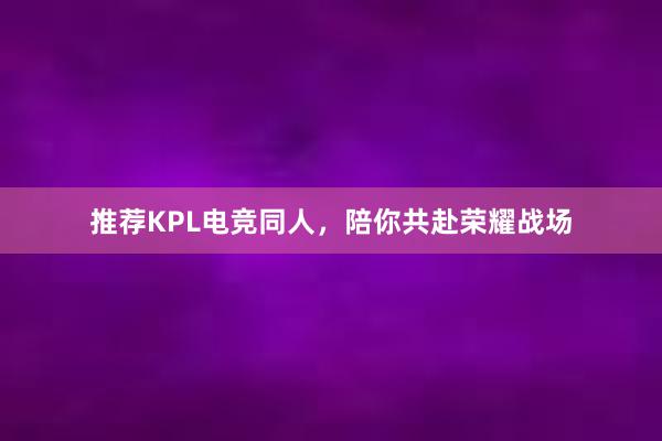 推荐KPL电竞同人，陪你共赴荣耀战场