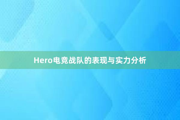 Hero电竞战队的表现与实力分析