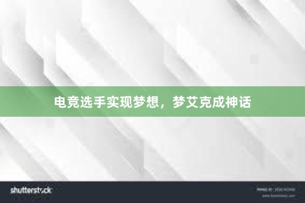 电竞选手实现梦想，梦艾克成神话