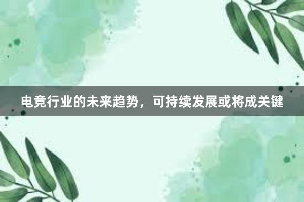 电竞行业的未来趋势，可持续发展或将成关键