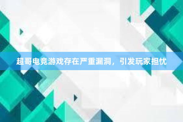 超哥电竞游戏存在严重漏洞，引发玩家担忧